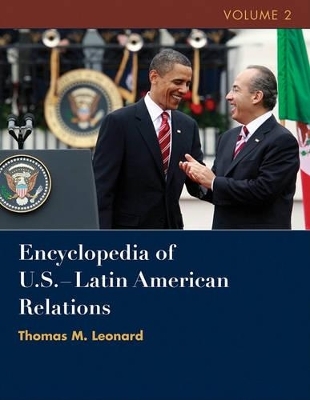 Encyclopedia of U.S. - Latin American Relations - Thomas M. Leonard, Jürgen Buchenau, Rodney Longley, Graeme Mount