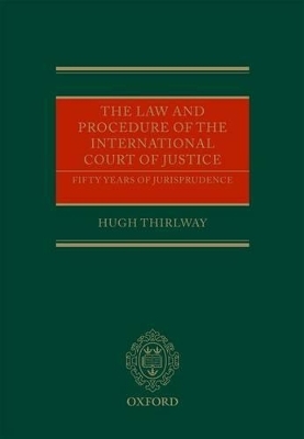 The Law and Procedure of the International Court of Justice - Hugh Thirlway