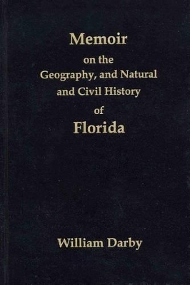 Memoir on the Geography, and Natural and Civil History of Florida - William Darby