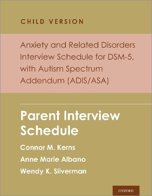 Anxiety and Related Disorders Interview Schedule for DSM-5, Child and Parent Version, with Autism Spectrum Addendum (ADIS/ASA) - Connor M. Kerns, Anne Marie Albano, Wendy K. Silverman
