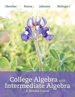 College Algebra with Intermediate Algebra - Judith Beecher, Judith Penna, Barbara Johnson, Marvin Bittinger