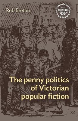 The Penny Politics of Victorian Popular Fiction - Rob Breton