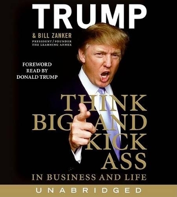 Think Big and Kick Ass in Business and in Life Unabridged 5/360 - Donald J Trump, Bill Zanker