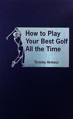 How to Play Your Best Golf All the Time - Tommy Armour