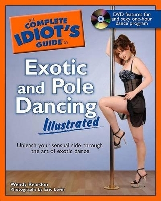 The Complete Idiot's Guide to Exotic and Pole Dancing - Wendy Reardon