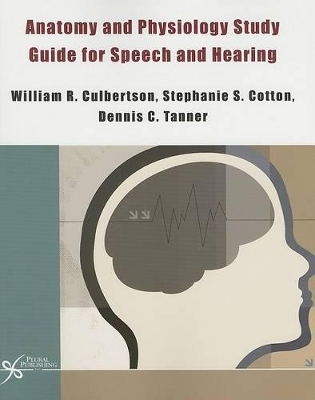 Anatomy and Physiology Study Guide for Speech and Hearing - William Culbertson, Stephanie S. Cotton, Dennis C. Tanner