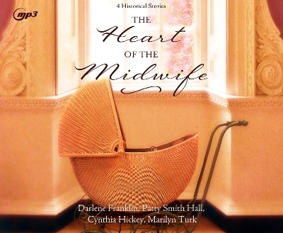 The Heart of the Midwife - Darlene Franklin, Patty Smith Hall, Cynthia Hickey, Marilyn Turk