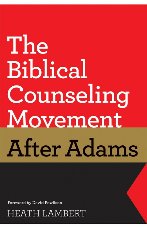 The Biblical Counseling Movement after Adams (Foreword by David Powlison) -  Heath Lambert