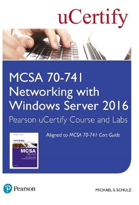 MCSA 70-741 Networking with Windows Server 2016 Pearson uCertify Course and Labs Access Card - Michael Schulz,  Ucertify