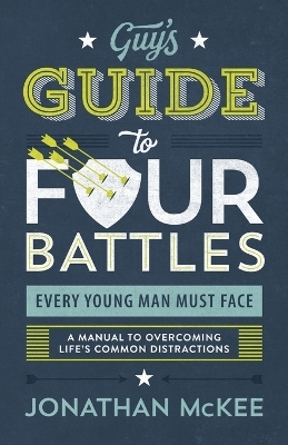 The Guy's Guide to Four Battles Every Young Man Must Face - Jonathan McKee