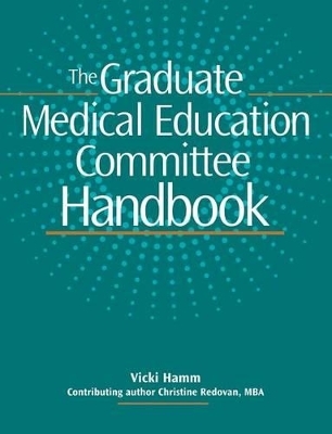 The Graduate Medical Education Committee Handbook - Vicki Hamm, Christine Redovan