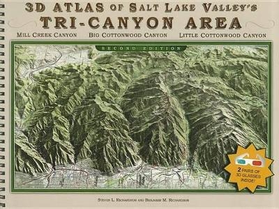 3D Atlas of Salt Lake Valley's Tri-Canyon Area - Steven L Richarson, Benjamin M Richardson