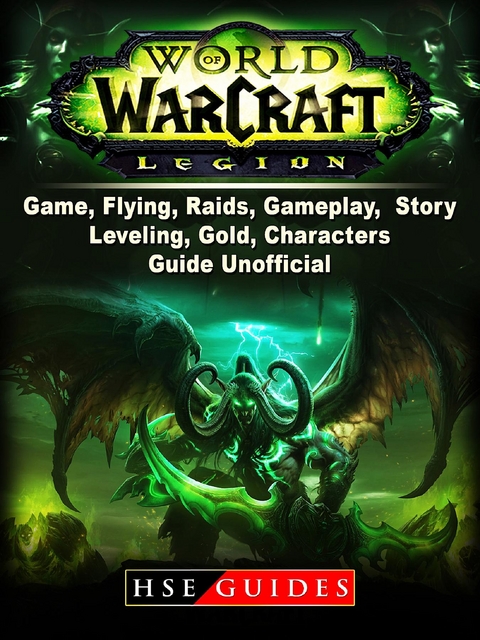 World of Warcraft Legion Game, Flying, Raids, Gameplay, Story, Leveling, Gold, Characters, Guide Unofficial -  HSE Guides