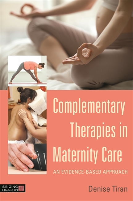 Complementary Therapies in Maternity Care -  Denise Tiran