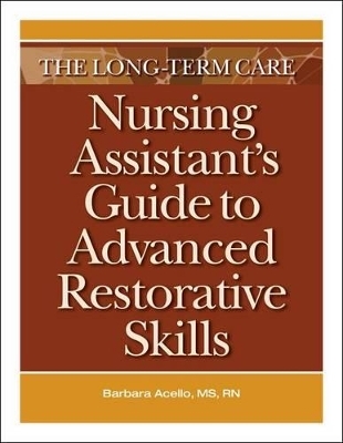 The Long-Term Care Nursing Assistant's Guide to Advanced Restorative Skills - Barbara Acello