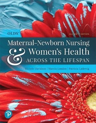 Olds' Maternal-Newborn Nursing & Women's Health Across the Lifespan Plus Mylab Nursing with Pearson Etext -- Access Card Package - Michele Davidson, Marcia London, Patricia Ladewig