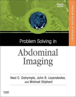 Problem Solving in Abdominal Imaging E-Book - Neal C Dalrymple, John R Leyendecker, Michael Oliphant