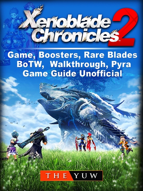 Xenoblade Chronicles 2 Game, Boosters, Rare Blades, BoTW, Walkthrough, Pyra, Game Guide Unofficial -  The Yuw