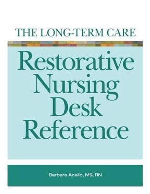 The Long-Term Care Restorative Nursing Desk Reference - Barbara Acello