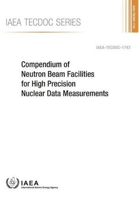 Compendium of neutron beam facilities for high precision nuclear data measurements -  International Atomic Energy Agency