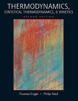 Thermodynamics, Statistical Thermodynamics, & Kinetics - Thomas Engel, Philip Reid