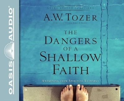 The Dangers of a Shallow Faith - A W Tozer