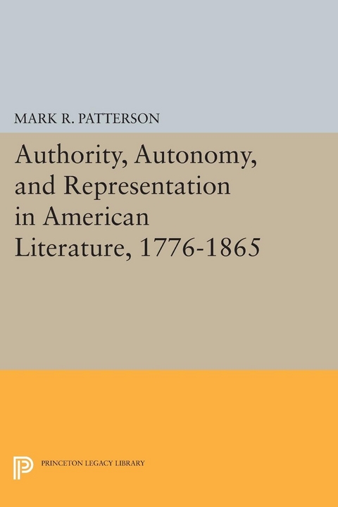 Authority, Autonomy, and Representation in American Literature, 1776-1865 - Mark R. Patterson