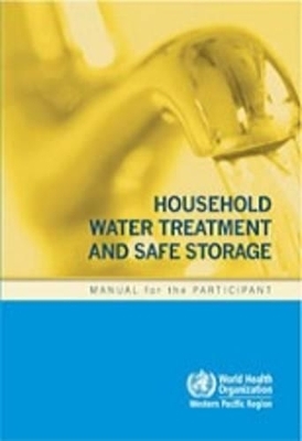 Household water treatment and safe storage -  World Health Organization: Regional Office for the Western Pacific