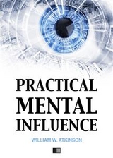 Practical mental influence - William W. Atkinson