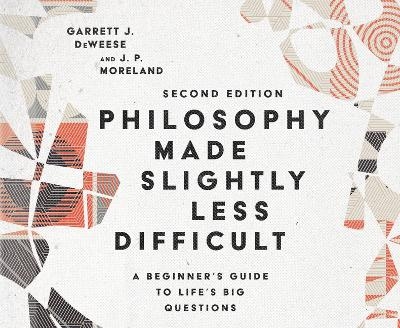 Philosophy Made Slightly Less Difficult - Garrett J DeWeese, J P Moreland