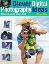 Clever Digital Photography Ideas: Using Your Camera Out and About - Peter Cope