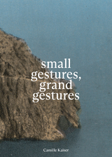 small gestures, grand gestures - Céline Eidenbenz, Lydia Amarouche, Camille Kaiser, Olivia Alexandra Fahmy