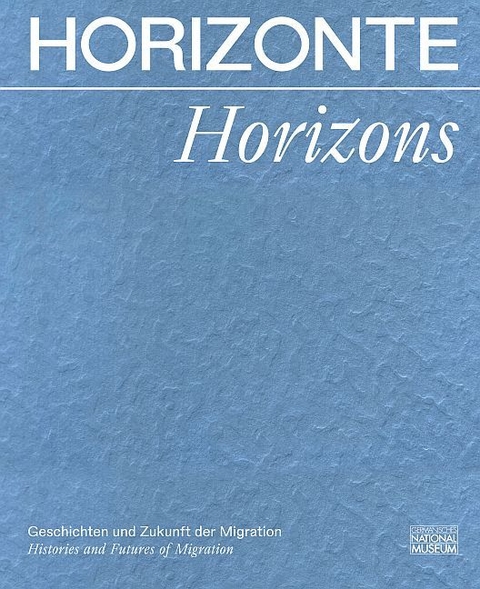Horizonte. Geschichten und Zukunft der Migration - 