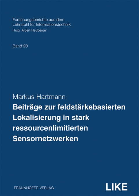 Beiträge zur feldstärkebasierten Lokalisierung in stark ressourcenlimitierten Sensornetzwerken - Markus Hartmann