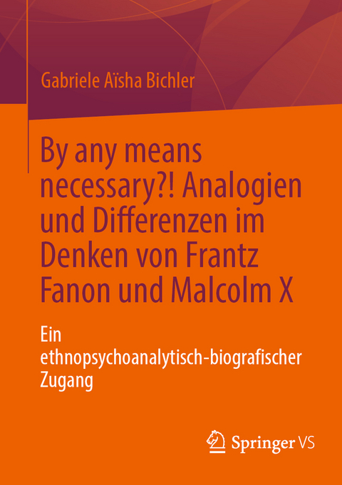 By any means necessary?! Analogien und Differenzen im Denken von Frantz Fanon und Malcolm X - Gabriele Aïsha Bichler
