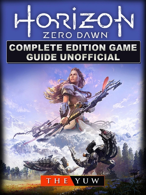 Horizon Zero Dawn Complete Edition Game Guide Unofficial -  The Yuw