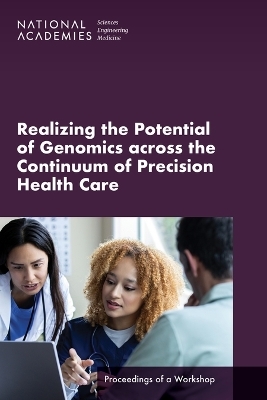 Realizing the Potential of Genomics across the Continuum of Precision Health Care - Engineering National Academies of Sciences  and Medicine,  Health and Medicine Division,  Board on Health Care Services,  National Cancer Policy Forum,  Board on Health Sciences Policy