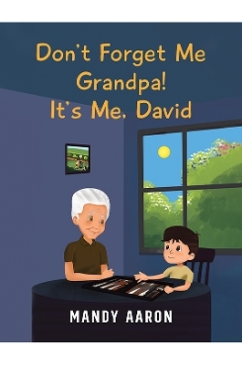 Don't Forget Me Grandpa! It's Me, David - Mandy Aaron