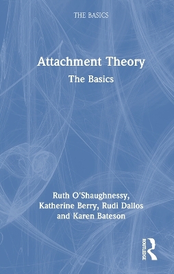 Attachment Theory - Ruth O'Shaughnessy, Katherine Berry, Rudi Dallos, Karen Bateson