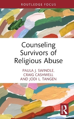 Counseling Survivors of Religious Abuse - Paula J. Swindle, Craig Cashwell, Jodi L. Tangen