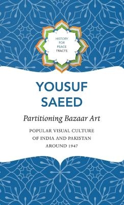 Partitioning Bazaar Art – Popular Visual Culture of India and Pakistan around 1947 - Yousuf Saeed