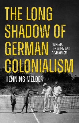 The Long Shadow of German Colonialism - Henning Melber
