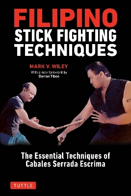 Filipino Stick Fighting Techniques - Mark V. Wiley, Darren Tibon