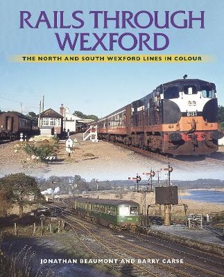 Rails Through Wexford - Jonathan Beaumont, Barry Carse