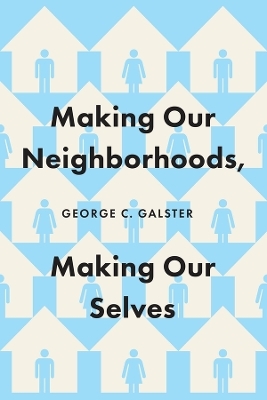 Making Our Neighborhoods, Making Our Selves - George C. Galster