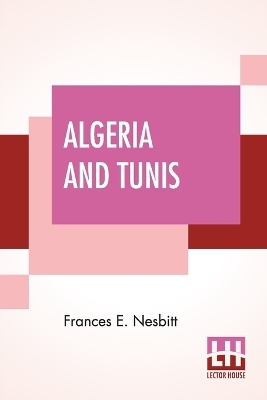 Algeria And Tunis - Frances E Nesbitt