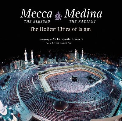 Mecca the Blessed, Medina the Radiant (Export Edition) - Seyyed Hossein Nasr  Ph.D.