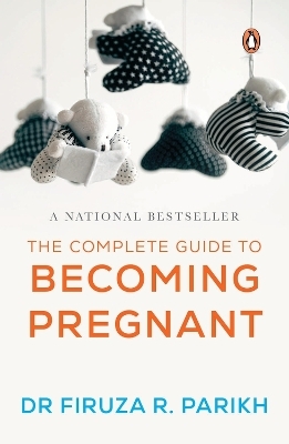 The Complete Guide To Becoming Pregnant - Firuza R. Parikh