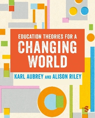 Education Theories for a Changing World - Karl Aubrey, Alison Riley