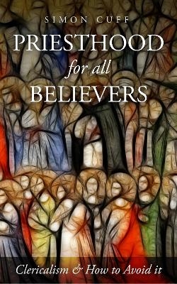 Priesthood for All Believers - Simon Cuff